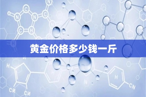 黄金价格多少钱一斤