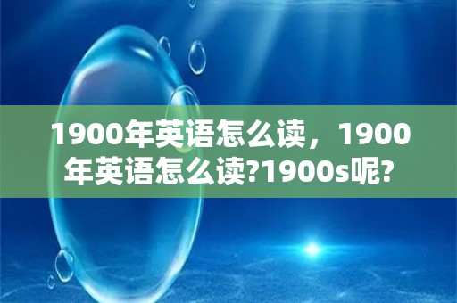 1900年英语怎么读，1900年英语怎么读?1900s呢?