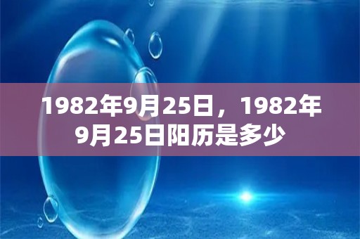 1982年9月25日，1982年9月25日阳历是多少