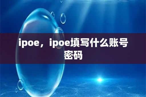 ipoe，ipoe填写什么账号密码