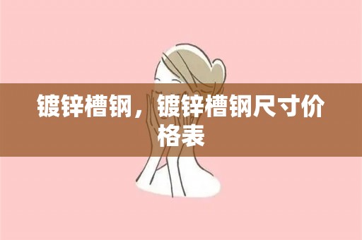 镀锌槽钢，镀锌槽钢尺寸价格表