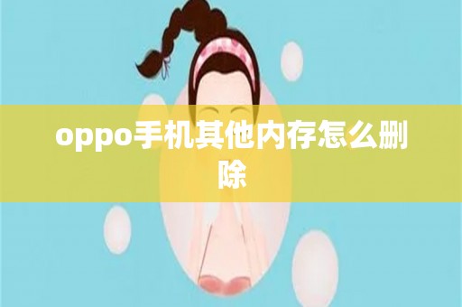 oppo手机其他内存怎么删除