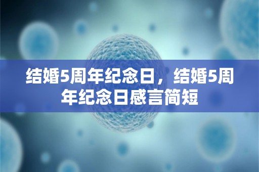 结婚5周年纪念日，结婚5周年纪念日感言简短